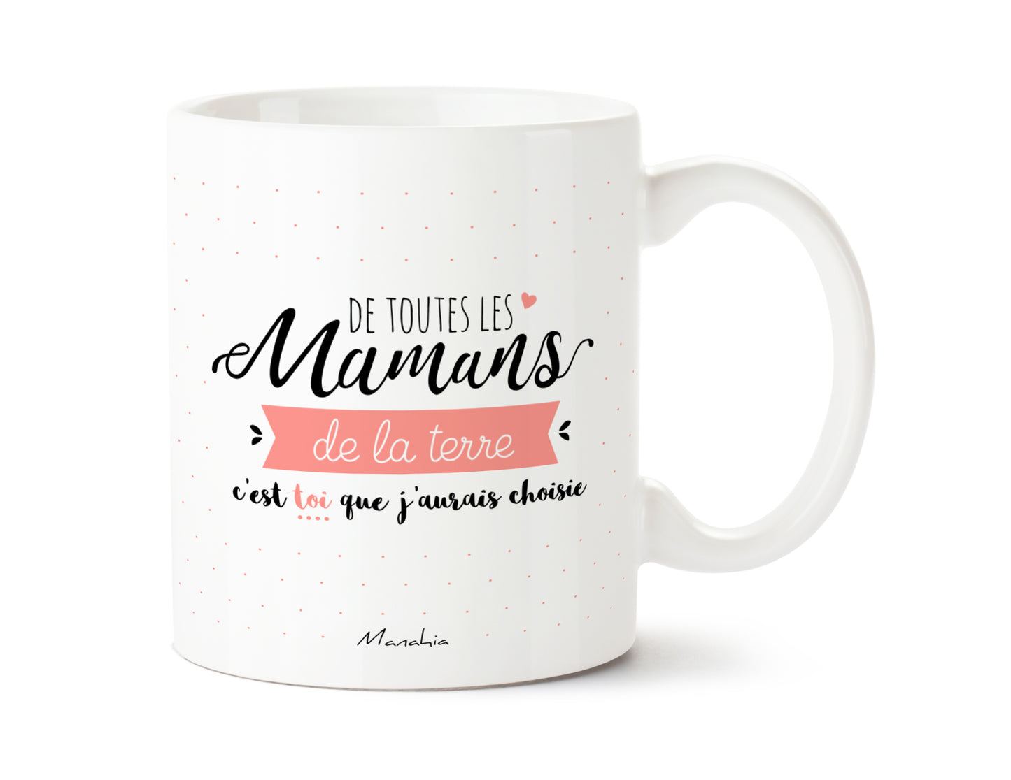 Mug - De toutes les mamans de la terre, c'est toi que j'aurais choisie - Manahia