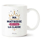 Mug maîtresse – Ma maîtresse, elle a trop la classe – cadeau maîtresse – fin d’année scolaire