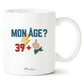 Mug anniversaire 40 ans - Homme - Mon âge ? 39 + - Manahia